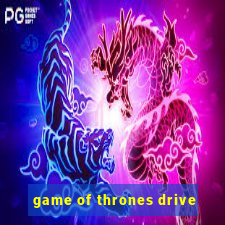 game of thrones drive